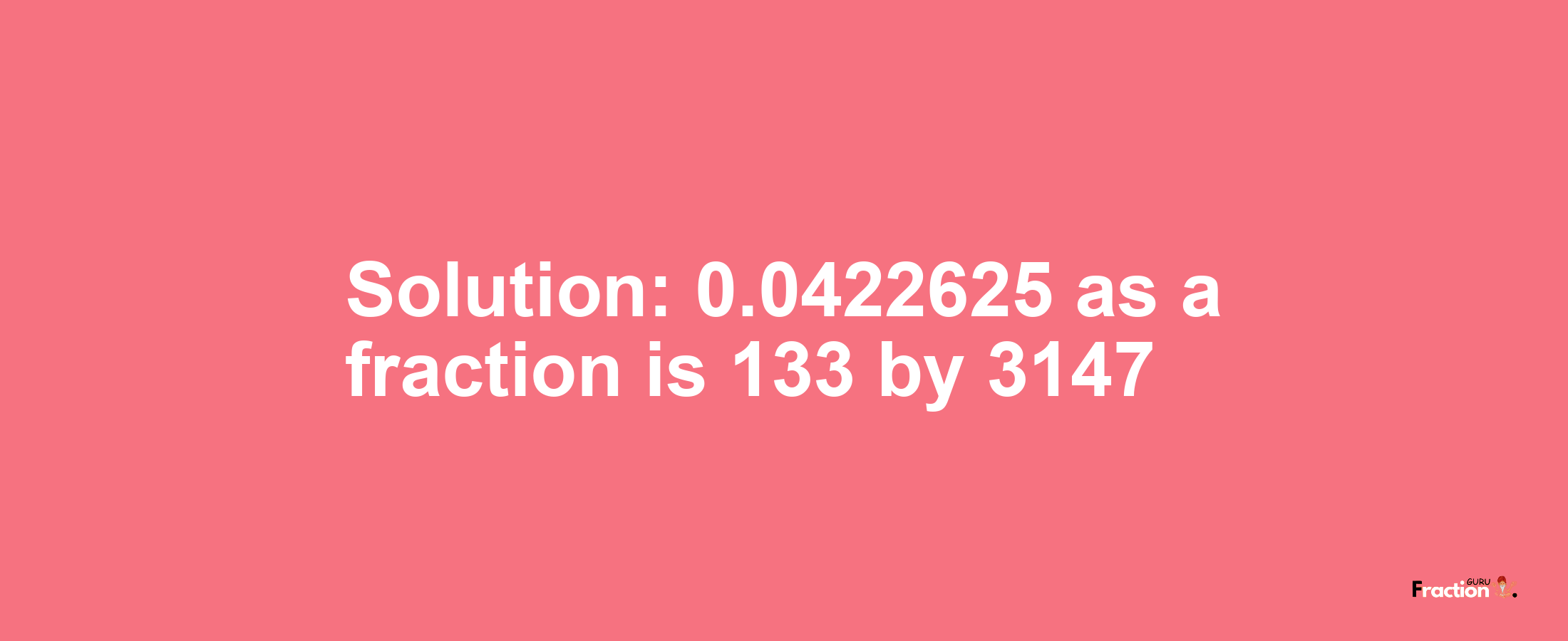 Solution:0.0422625 as a fraction is 133/3147